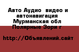 Авто Аудио, видео и автонавигация. Мурманская обл.,Полярные Зори г.